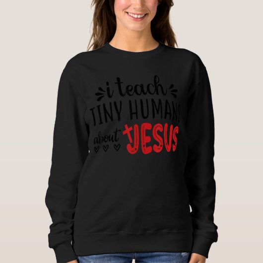 I Teach Tiny Humans About Jesus 3 Sweatshirt (Vorderseite)