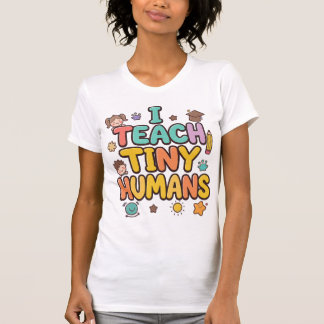 I Teach Tiny Humans T-Shirt