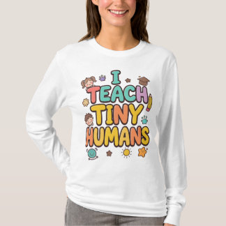 I Teach Tiny Humans T-Shirt