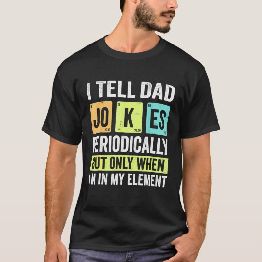 I Tell Dad Jokes Periodically But Only When I'm My T-Shirt (Vorderseite)