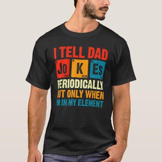 I Tell Dad Jokes Periodically But Only When In My T-Shirt (Vorderseite)