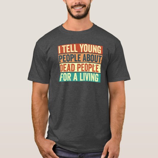 I tell Young People About Dead People Funny Histor T-Shirt (Vorderseite)