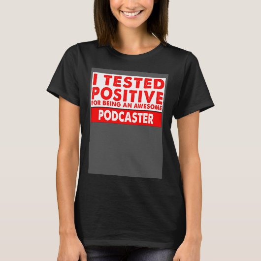 I Tested Positive For Being an Awesome Podcaster T-Shirt (Vorderseite)