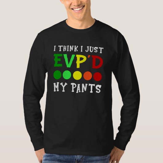 I Think I Just Evp'd My Pants T-Shirt (Vorderseite)