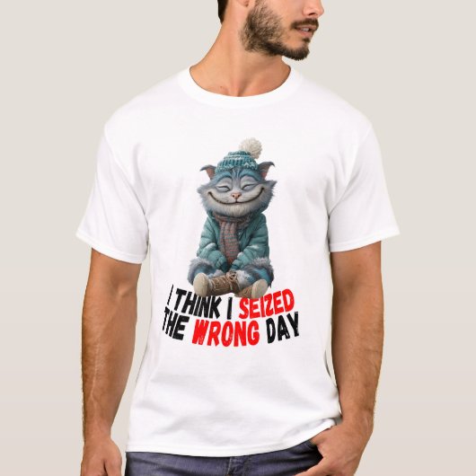 I Think I Seized The Wrong Day | Cute T-Shirt (Vorderseite)