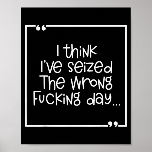 I Think I've Seized The Wrong Foring Day  Poster (Vorne)