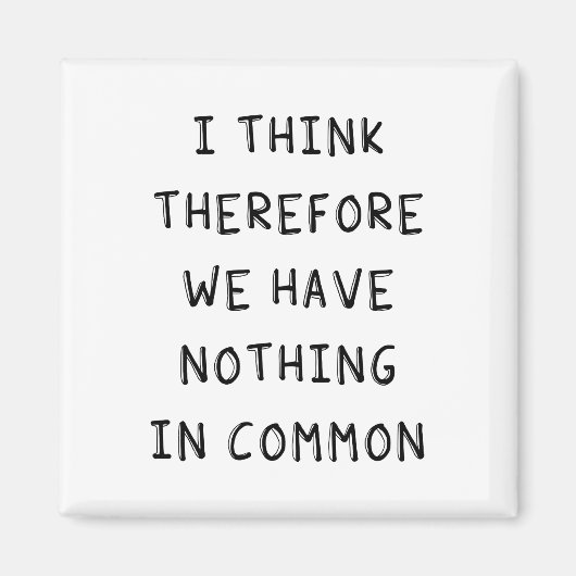 I Think Therefore We Have Nothing In Common Magnet (Vorne)