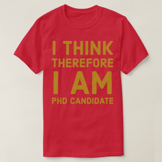 I Think Therfore I am PhD Candidate 1 T-Shirt (Design vorne)