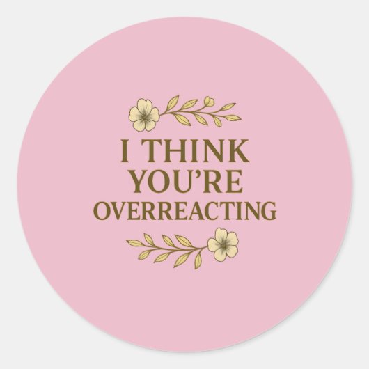 I Think You’re Overreacting Sarcastic Quote Runder Aufkleber (Vorderseite)