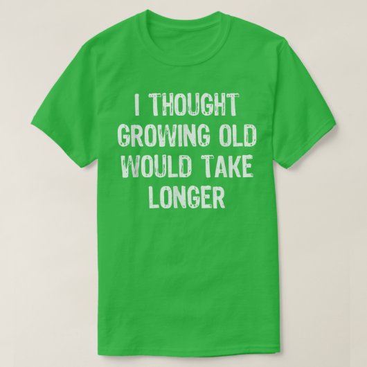I Thought Growing Old Would Take Longer Funny Gift T-Shirt (Design vorne)