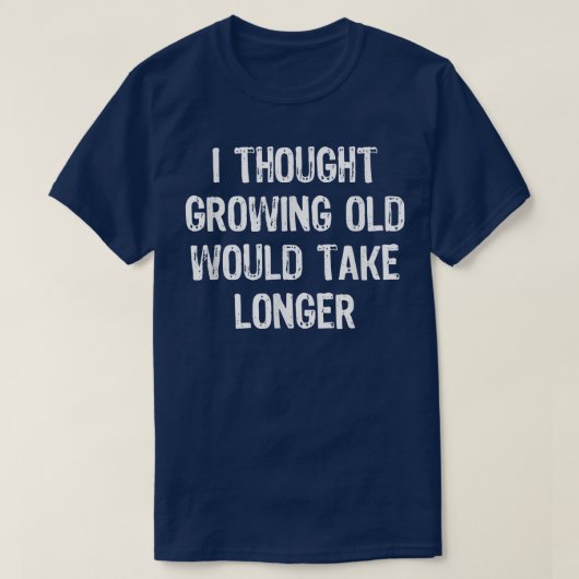 I Thought Growing Old Would Take Longer Funny Gift T-Shirt (Design vorne)