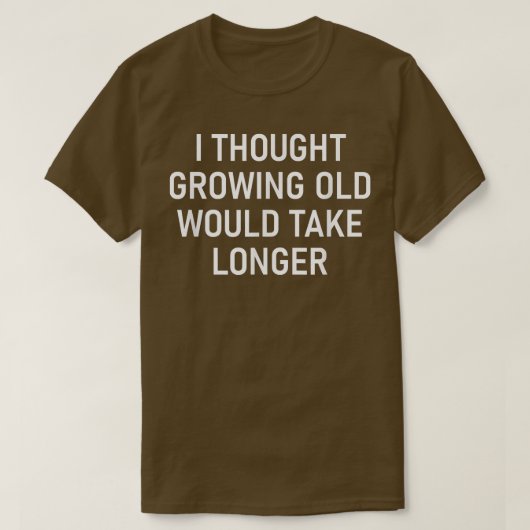I Thought Growing Old Would Take Longer, Funny, Sa T-Shirt (Design vorne)