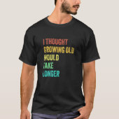 I Thought Growing Old Would Take Longer Sarcastic T-Shirt (Vorderseite)