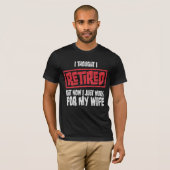 I Thought I Retired But Now Work For Wife T-Shirt (Vorne ganz)