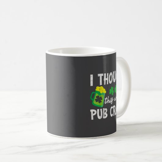 I Thought This Was A Pub Crawl Funny St Patricks D Kaffeetasse (VorderseiteRechts)