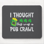 I Thought This Was A Pub Crawl Funny St Patricks D Mousepad (Vorne)