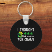 I Thought This Was A Pub Crawl Funny St Patricks D Schlüsselanhänger (Vorderseite)