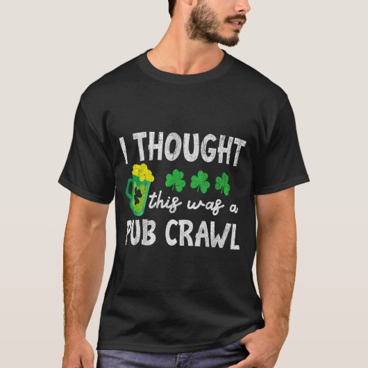 I Thought This Was A Pub Crawl Funny St Patricks D T-Shirt (Vorderseite)