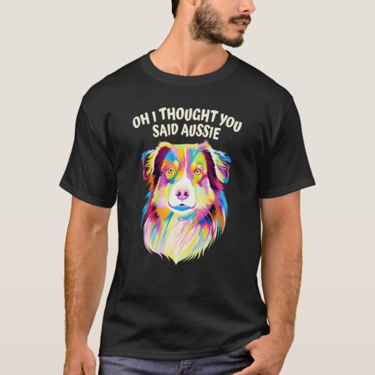 I Thought You Said Aussie Australian Shepherd Humo T-Shirt (Vorderseite)