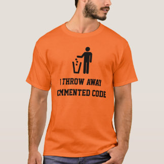 I throw away commented code T-Shirt
