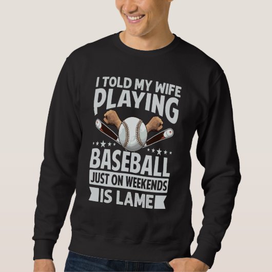 I Told My Wife Playing Baseball Just On Weekends I Sweatshirt (Vorderseite)