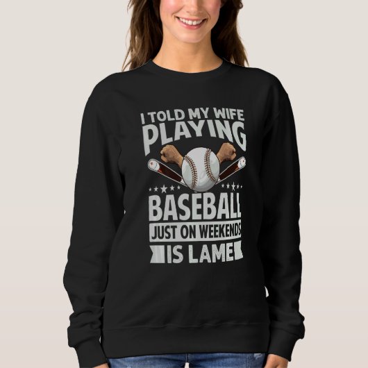 I Told My Wife Playing Baseball Just On Weekends I Sweatshirt (Vorderseite)