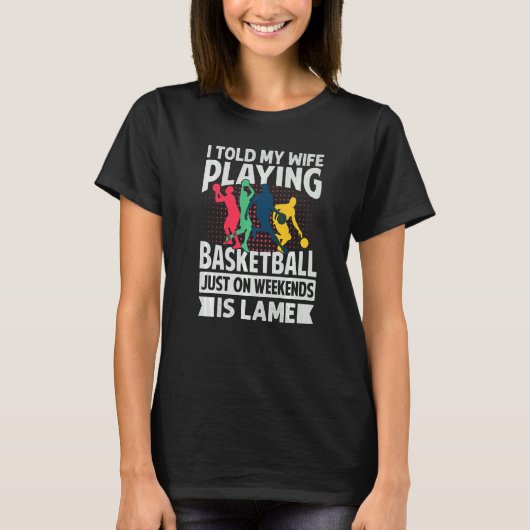 I Told My Wife Playing Basketball Just On Weekends T-Shirt (Vorderseite)