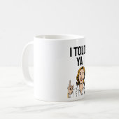 I Told Ya Coffee Mug Kaffeetasse (Vorderseite Links)