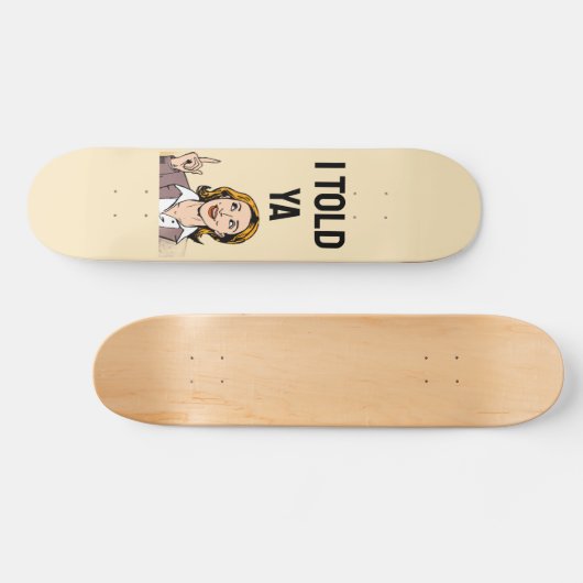 I Told Ya Skateboard (Horizontal)