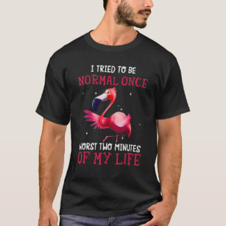 I Tried To Be Normal Once Worst Two Minutes My Lif T-Shirt