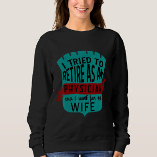 I Tried To Retire As A Physician  Now I Work For M Sweatshirt