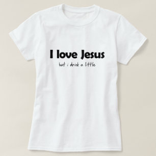I TRINKEN LIEBE JESUS, ABER ICH WENIG T-Shirt