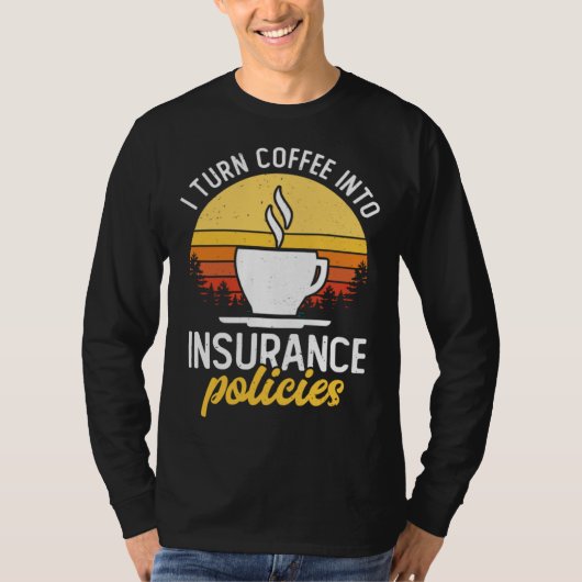 I Turn Coffee Into Insurance Policies Coffee Drink T-Shirt (Vorderseite)