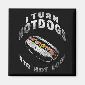 I Turn Hot Dogs Into Hot Logs Magnet (Vorne)