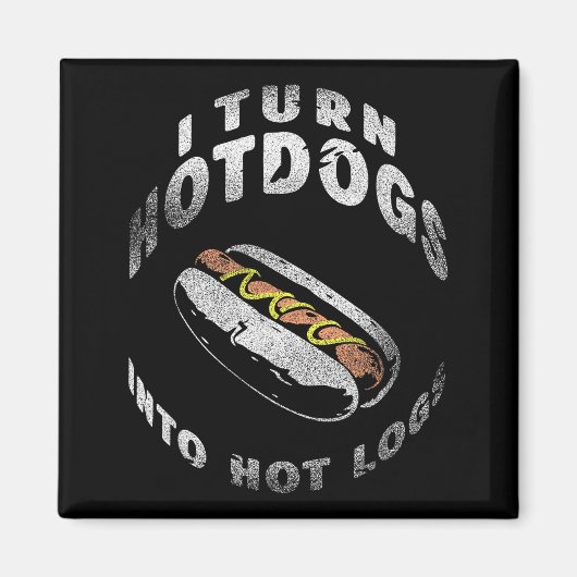 I Turn Hot Dogs Into Hot Logs Magnet (Vorne)