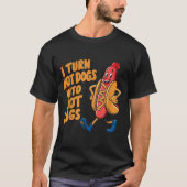 I Turn Hotdogs Into Hot Logs T-Shirt (Vorderseite)