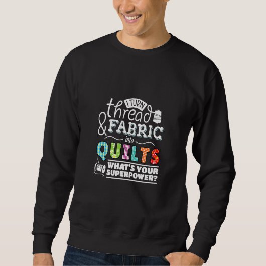 I Turn Thread & Fabric Into Quilts Best Quilter Sweatshirt (Vorderseite)