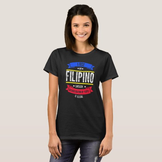 I use my filipino sarcasm because beating Philippi T-Shirt (Vorne ganz)