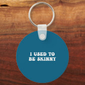 I Used To Be Skinny Funny Quote Schlüsselanhänger (Vorderseite)