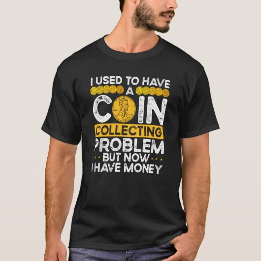 I Used To Have A Coin Collecting Problem T-Shirt (Vorderseite)