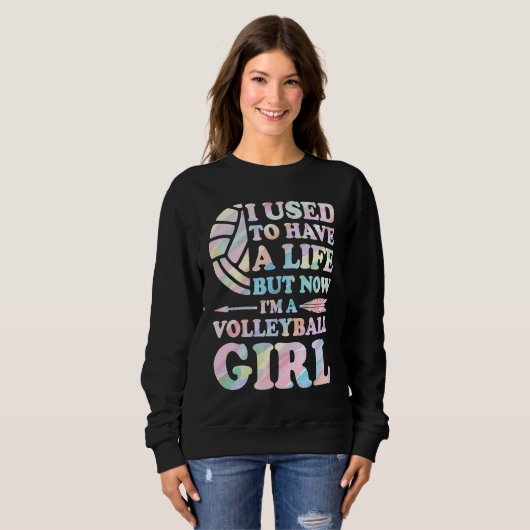 I used to have a life I'm volleyball girl volleyba Sweatshirt