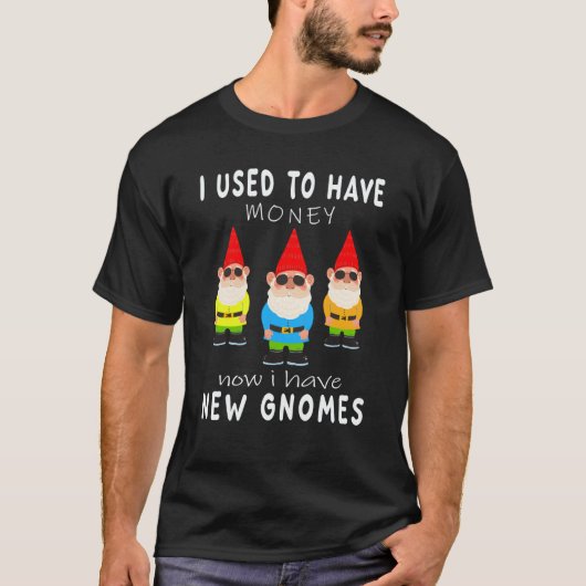 I used to have money now i hafe new gnomes garden T-Shirt (Vorderseite)