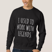 I USED TO WORK WITH LEGENDS SWEATSHIRT (Vorderseite)