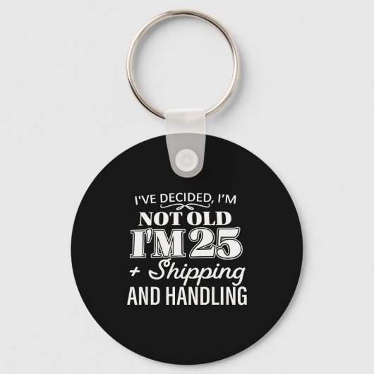 I’ve Decided I’m Not Old I’m 25 Plus Shipng Handli Schlüsselanhänger (Vorderseite)