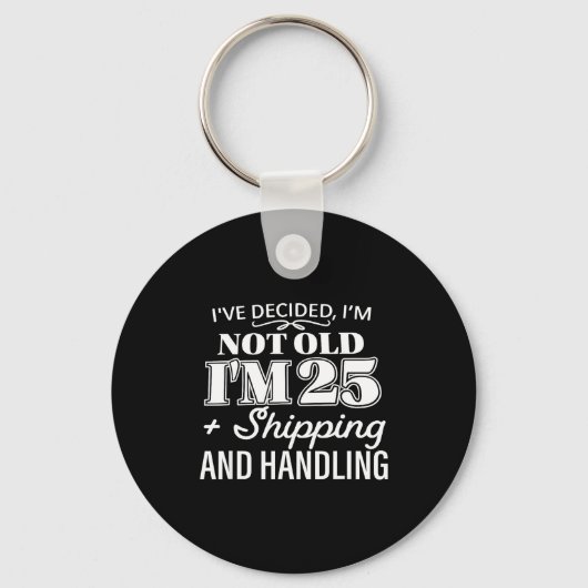 I’ve Decided I’m Not Old I’m 25 Plus Shipng Handli Schlüsselanhänger (Vorderseite)