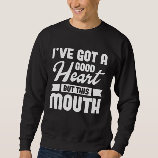 I ve Got A Good Heart But This Mouth Sweatshirt (Vorderseite)