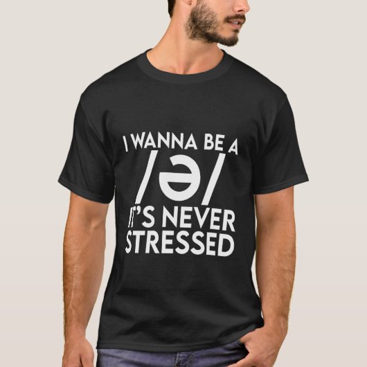 I Wanna Be A Schwa It's Never Stressed T-Shirt (Vorderseite)