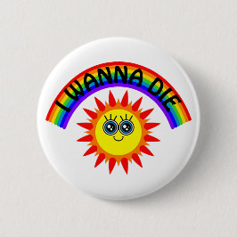 I Wanna Die - Regenbogen Lächeln Sun Button