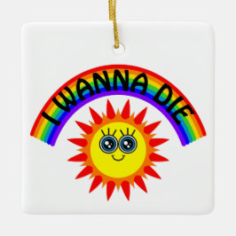 I Wanna Die - Regenbogen Lächeln Sun Keramikornament