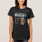 I want a beer?, Funny for Beer lovers T-Shirt (Vorderseite)